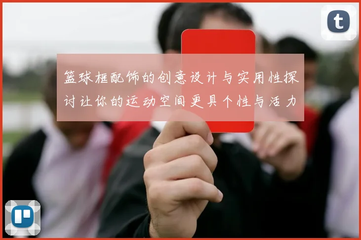篮球框配饰的创意设计与实用性探讨让你的运动空间更具个性与活力