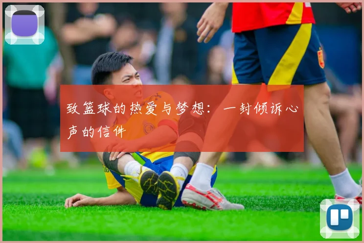 致篮球的热爱与梦想：一封倾诉心声的信件