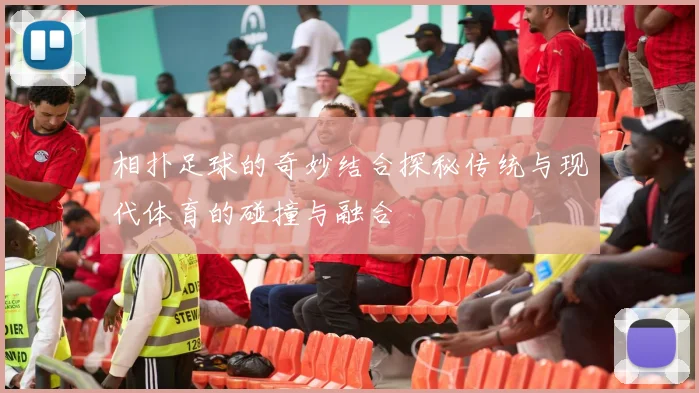 相扑足球的奇妙结合探秘传统与现代体育的碰撞与融合